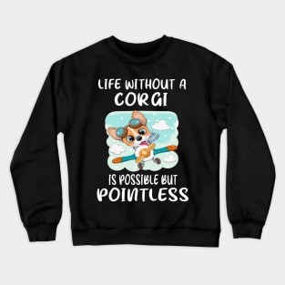 Life Without A Corgi Is Possible But Pointless (15) Crewneck Sweatshirt